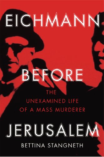 Eichmann before Jerusalem: The Unexamined Life of a Mass Murderer